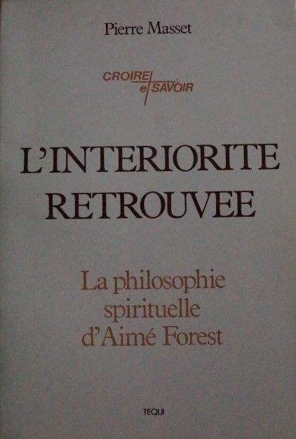 L`Interiorite Retrouvee - La philosophie spirituelle d`Aimé Forest