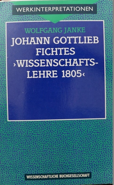 Johann Gottlieb Fichtes  Wissenschaftslehre 1805 