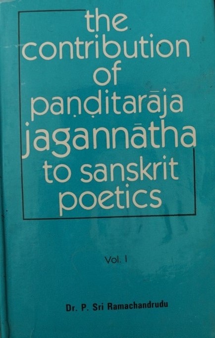 The Contribution of Panditaraja Jagannatha to Sanskrit Poetics Vol I