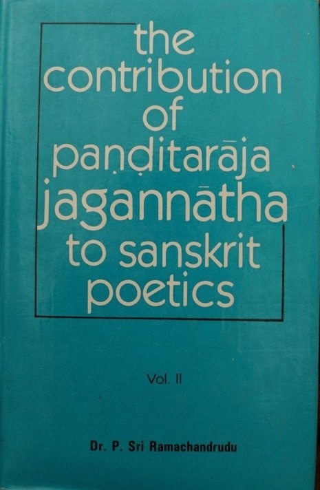 The Contribution of Panditaraja Jagannatha to Sanskrit Poetics Vol II
