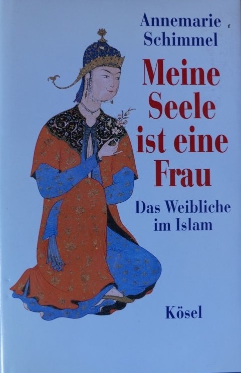 Meine seele ist eine Frau - Das Weibliche im Islam